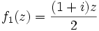 f_1(z)=\frac{(1+i)z}{2}