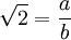 \sqrt 2 = \frac {a} {b}